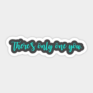 There's only one you. Sticker